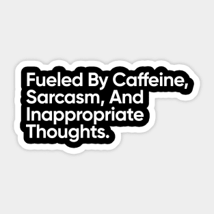 Fueled By Caffeine, Sarcasm, And Inappropriate Thoughts. Sticker